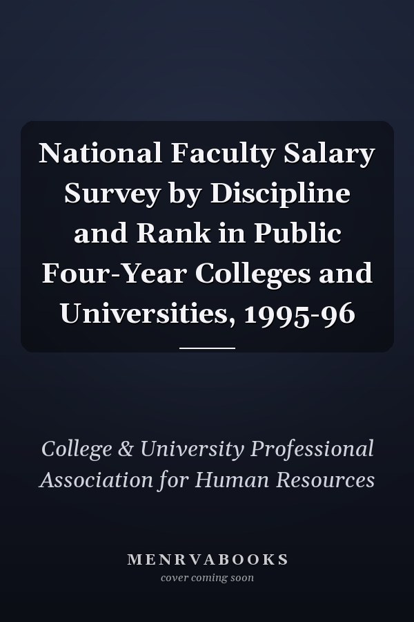 National Faculty Salary Survey by Discipline and Rank in Public Four-Year Colleges and Universities, 1995-96