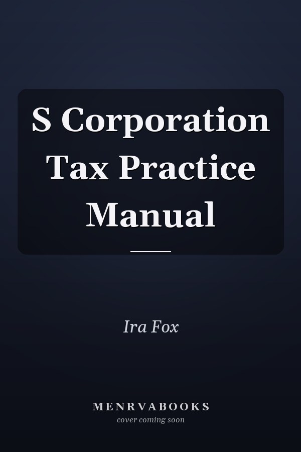 S Corporation Tax Practice Manual