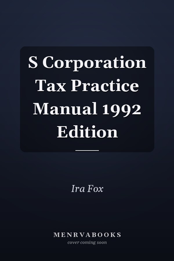 S Corporation Tax Practice Manual 1992 Edition