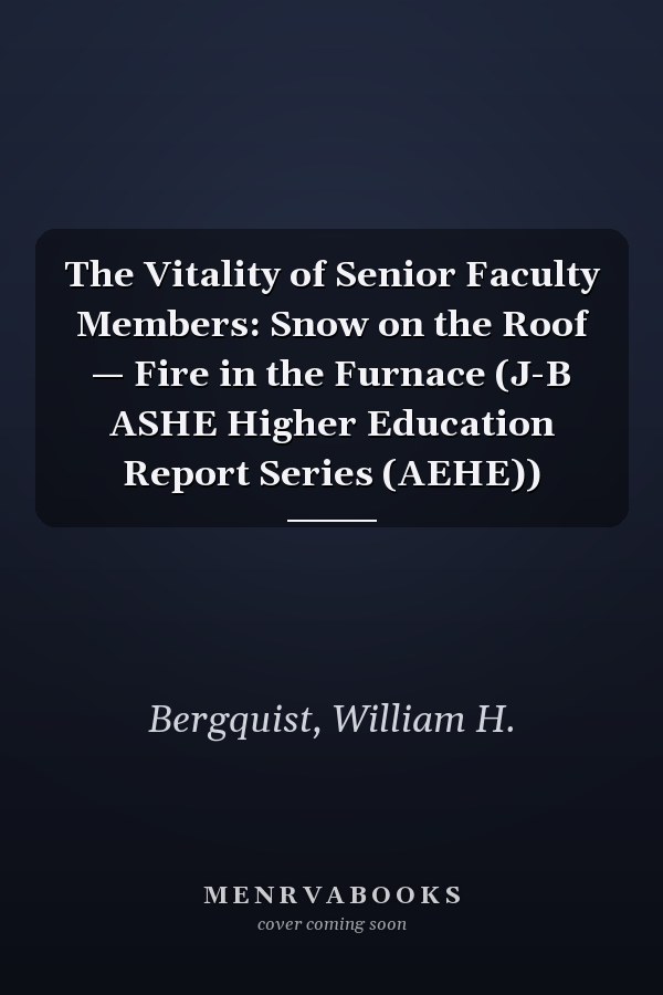 The Vitality of Senior Faculty Members: Snow on the Roof — Fire in the Furnace (J-B ASHE Higher Education Report Series (AEHE))