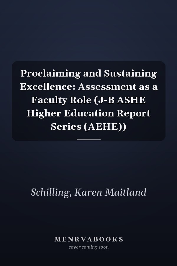 Proclaiming and Sustaining Excellence: Assessment as a Faculty Role (J-B ASHE Higher Education Report Series (AEHE))