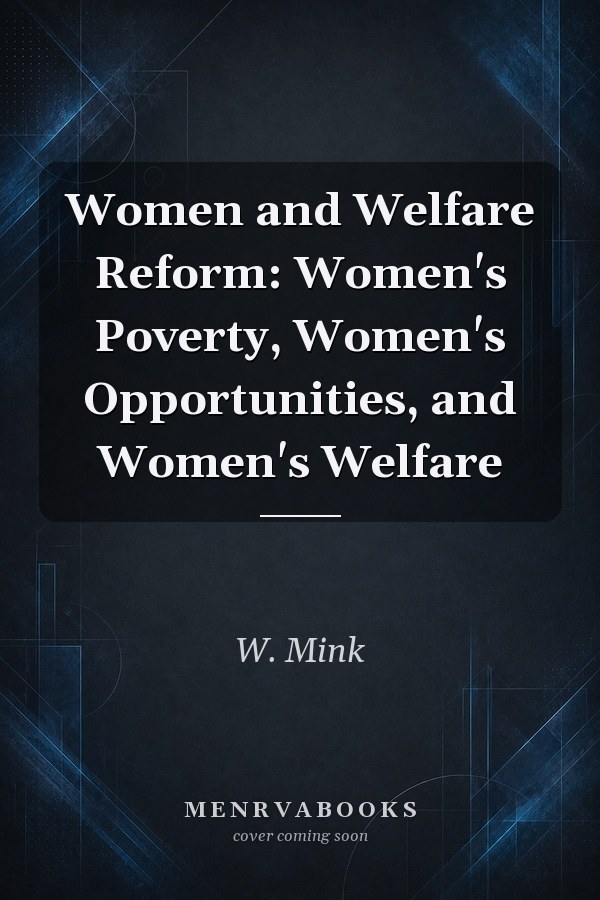 Women and Welfare Reform: Women's Poverty, Women's Opportunities, and Women's Welfare