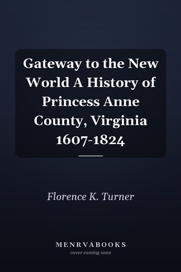 Gateway to the New World A History of Princess Anne County, Virginia 1607-1824