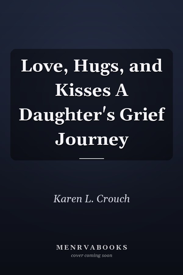 Love, Hugs, and Kisses A Daughter's Grief Journey