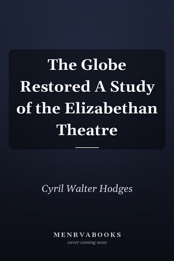 The Globe Restored A Study of the Elizabethan Theatre