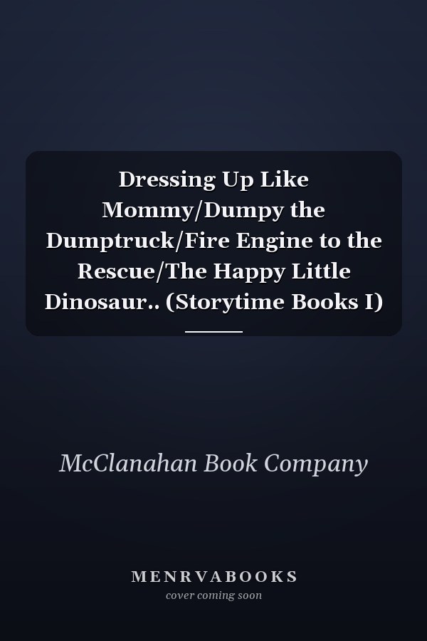 Dressing Up Like Mommy/Dumpy the Dumptruck/Fire Engine to the Rescue/The Happy Little Dinosaur.. (Storytime Books I)