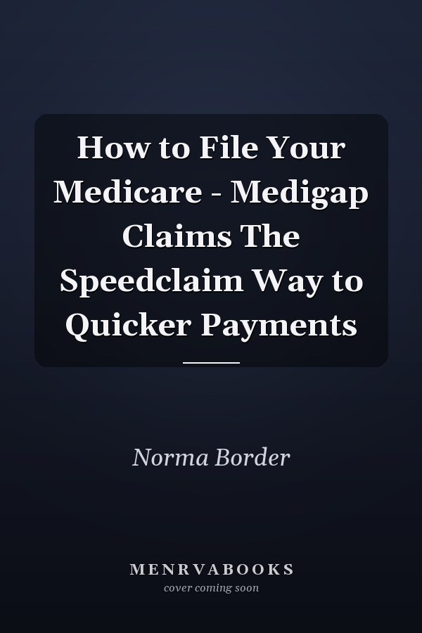 How to File Your Medicare - Medigap Claims The Speedclaim Way to Quicker Payments