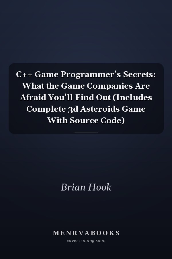 C++ Game Programmer's Secrets: What the Game Companies Are Afraid You'll Find Out (Includes Complete 3d Asteroids Game With Source Code)