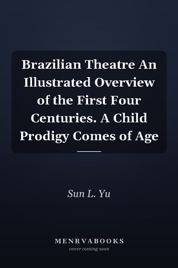 Brazilian Theatre An Illustrated Overview of the First Four Centuries. A Child Prodigy Comes of Age
