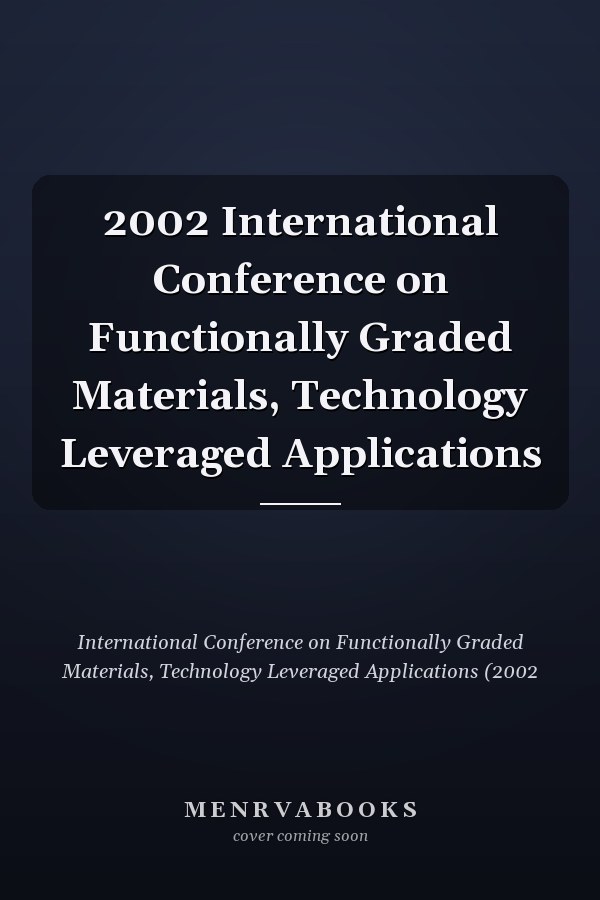 2002 International Conference on Functionally Graded Materials, Technology Leveraged Applications
