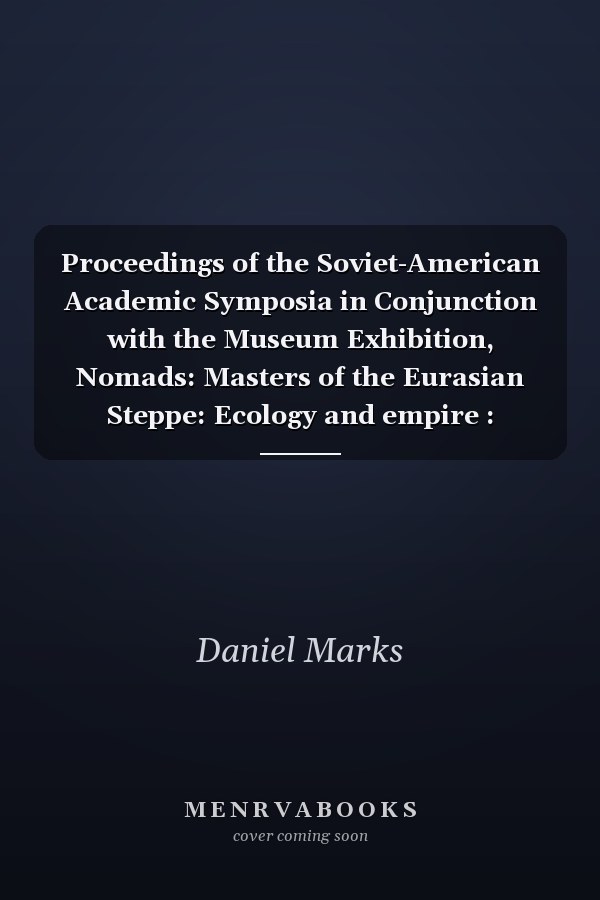 Proceedings of the Soviet-American Academic Symposia in Conjunction with the Museum Exhibition, Nomads: Masters of the Eurasian Steppe: Ecology and empire : nomads in the cultural evolution of the old world