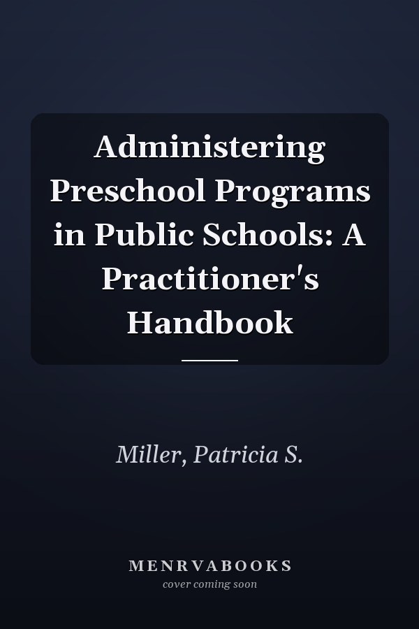 Administering Preschool Programs in Public Schools: A Practitioner's Handbook