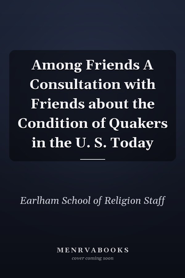 Among Friends A Consultation with Friends about the Condition of Quakers in the U. S. Today