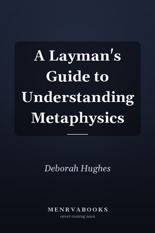 A Layman's Guide to Understanding Metaphysics