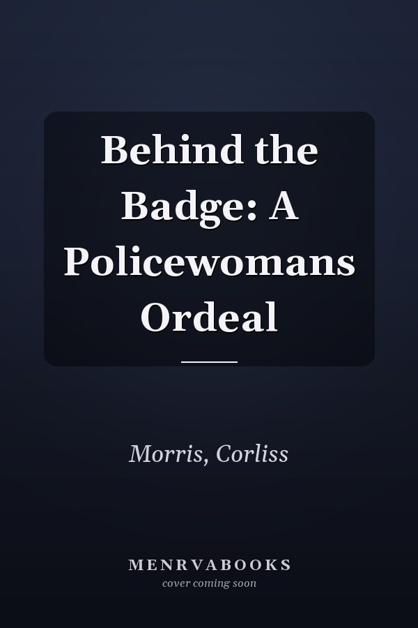 Behind the Badge: A Policewomans Ordeal