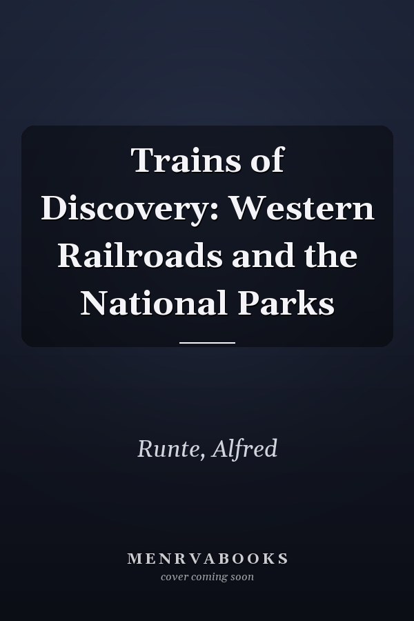 Trains of Discovery: Western Railroads and the National Parks