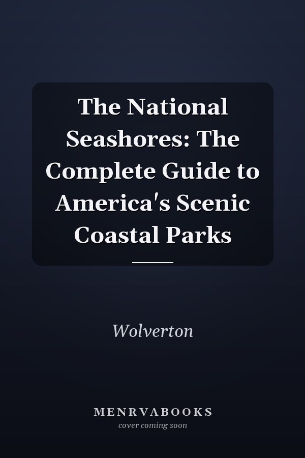 The National Seashores: The Complete Guide to America's Scenic Coastal Parks