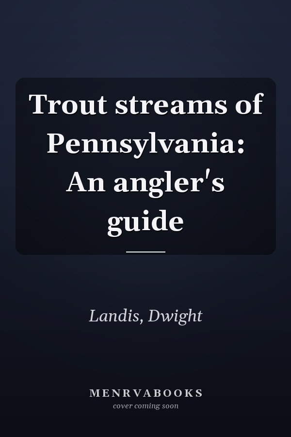 Trout streams of Pennsylvania: An angler's guide