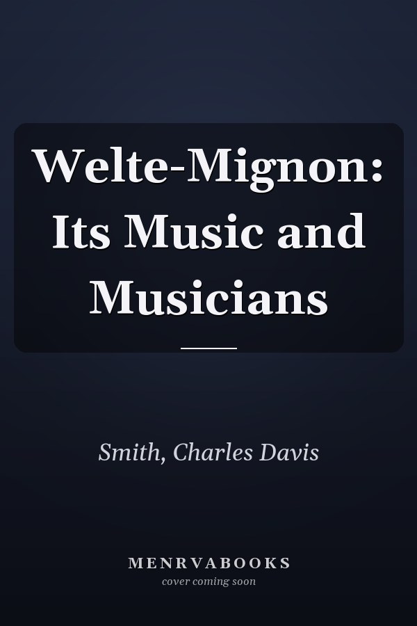Welte-Mignon: Its Music and Musicians