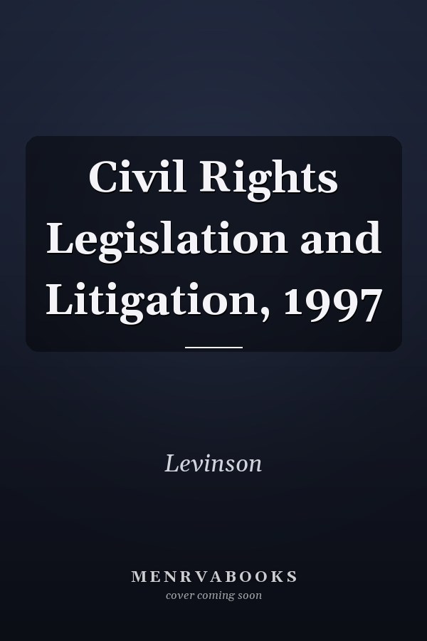 Civil Rights Legislation and Litigation, 1997