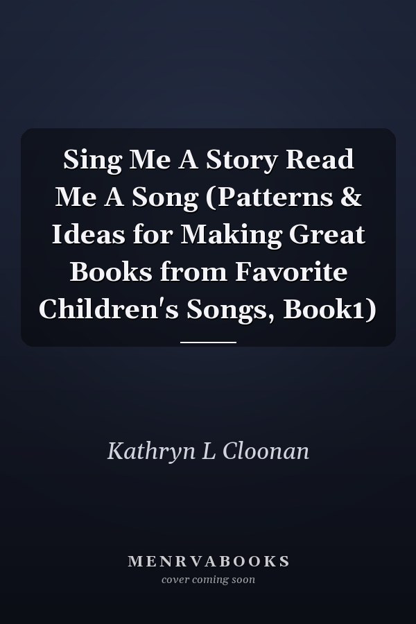 Sing Me A Story Read Me A Song (Patterns & Ideas for Making Great Books from Favorite Children's Songs, Book1)