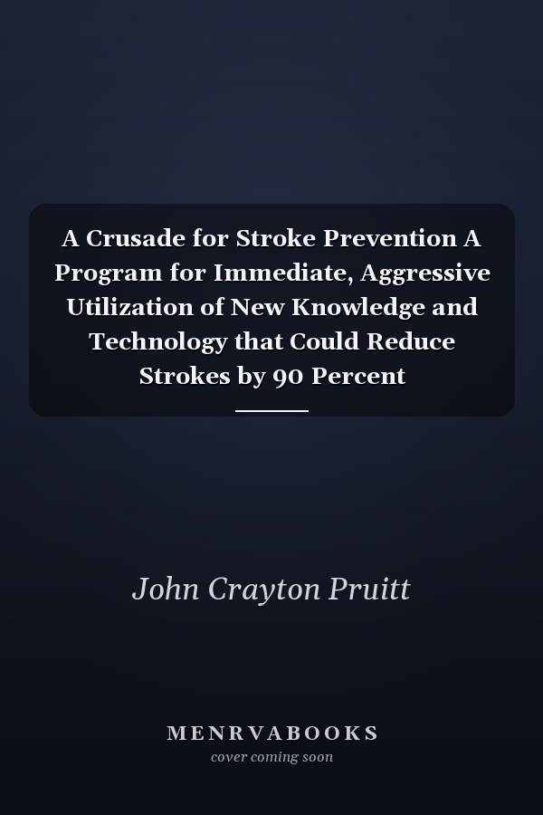 A Crusade for Stroke Prevention A Program for Immediate, Aggressive Utilization of New Knowledge and Technology that Could Reduce Strokes by 90 Percent