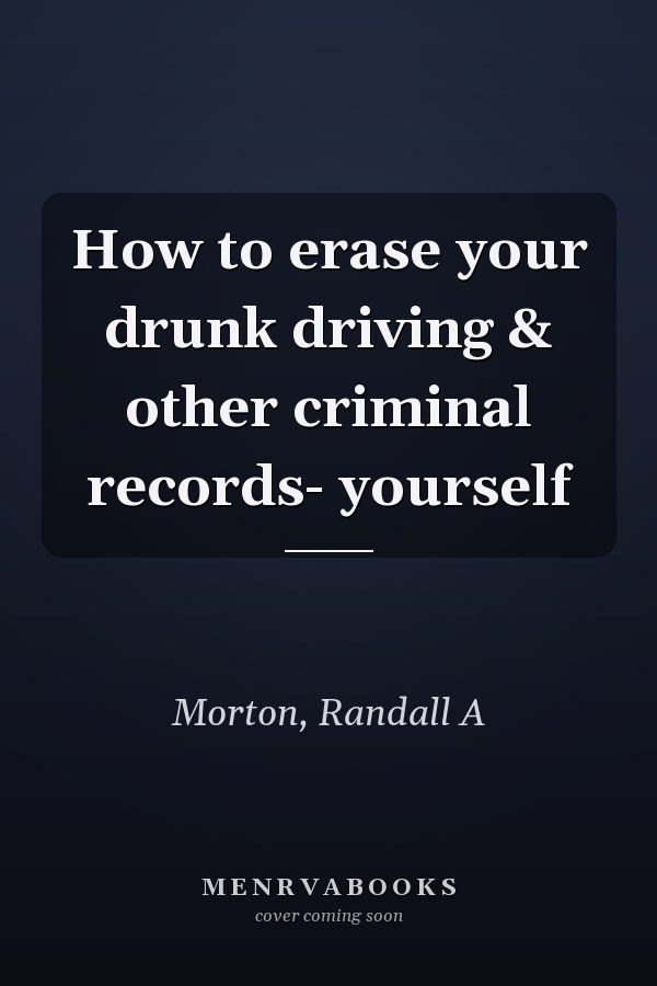 How to erase your drunk driving & other criminal records- yourself