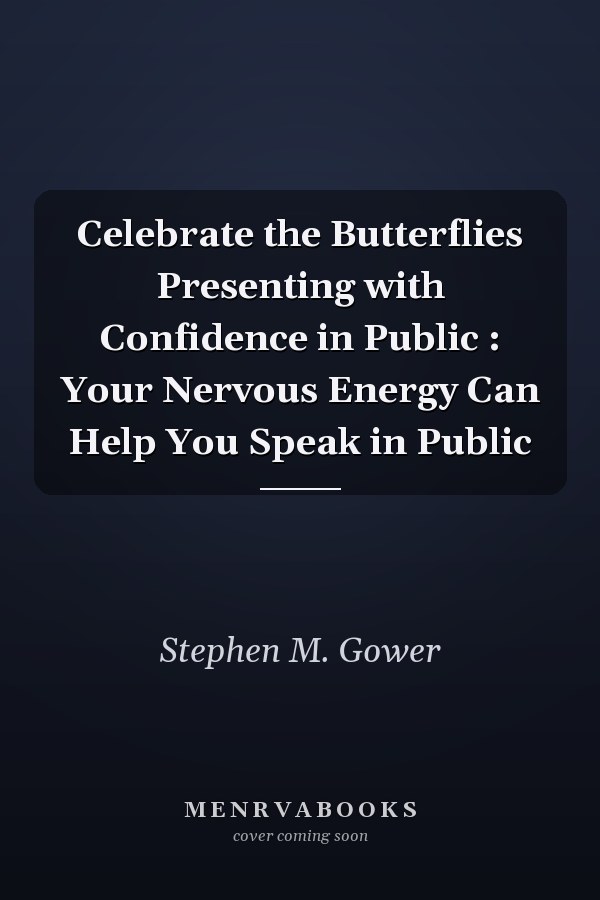 Celebrate the Butterflies Presenting with Confidence in Public : Your Nervous Energy Can Help You Speak in Public