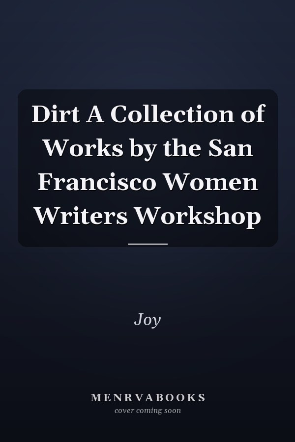 Dirt A Collection of Works by the San Francisco Women Writers Workshop