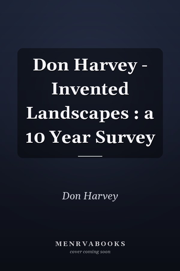Don Harvey - Invented Landscapes : a 10 Year Survey