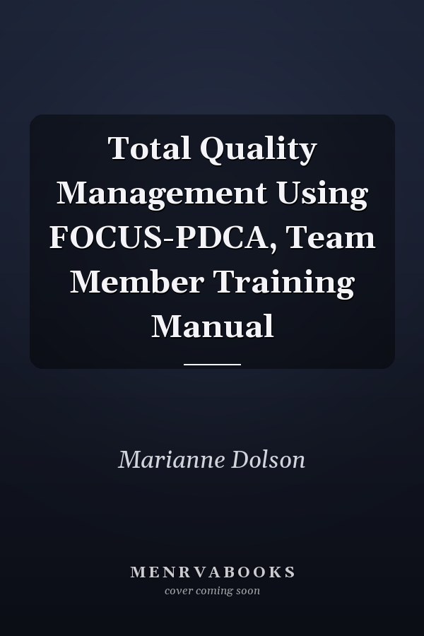 Total Quality Management Using FOCUS-PDCA, Team Member Training Manual