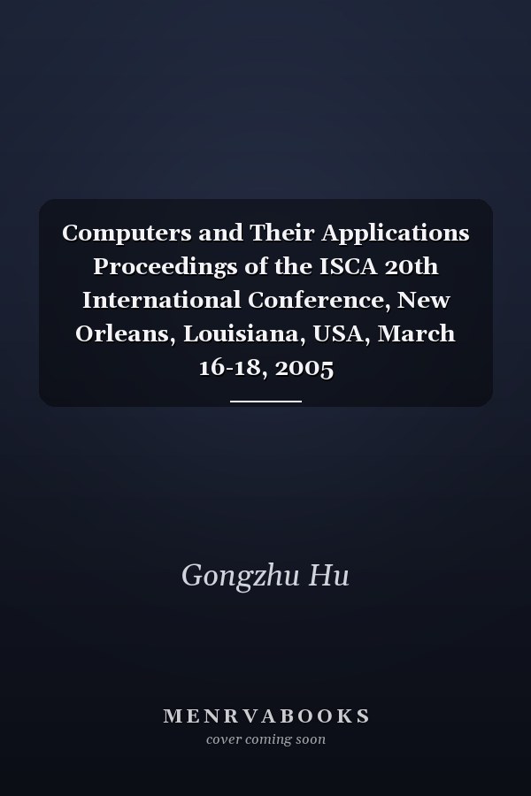 Computers and Their Applications Proceedings of the ISCA 20th International Conference, New Orleans, Louisiana, USA, March 16-18, 2005
