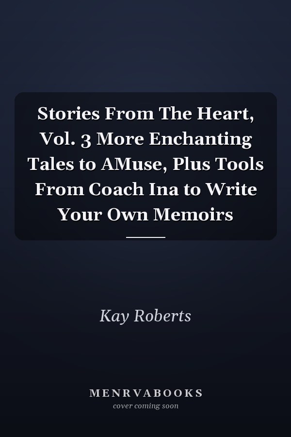 Stories From The Heart, Vol. 3 More Enchanting Tales to AMuse, Plus Tools From Coach Ina to Write Your Own Memoirs