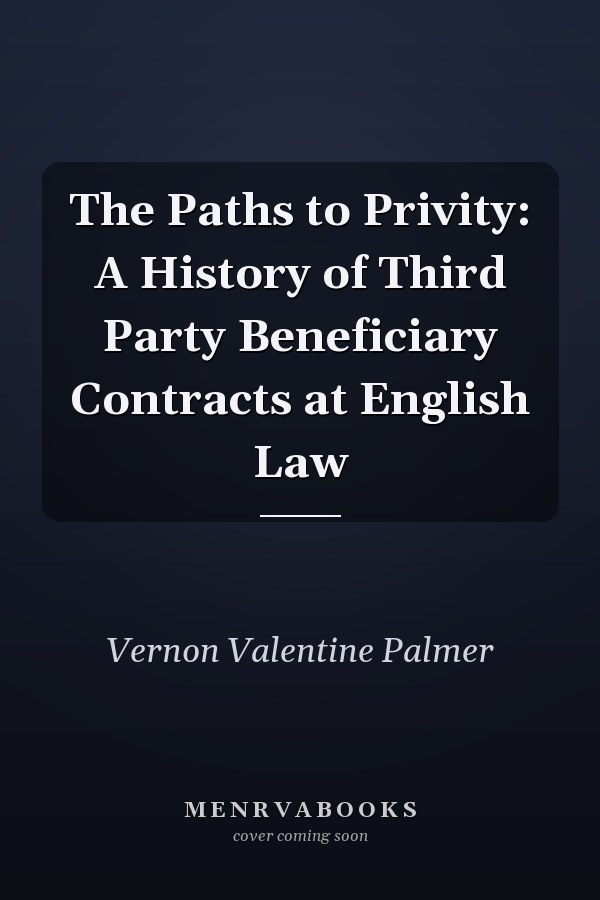The Paths to Privity: A History of Third Party Beneficiary Contracts at English Law