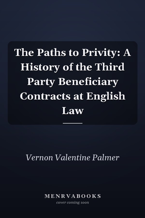 The  Paths to Privity: A History of the Third Party Beneficiary Contracts at English Law