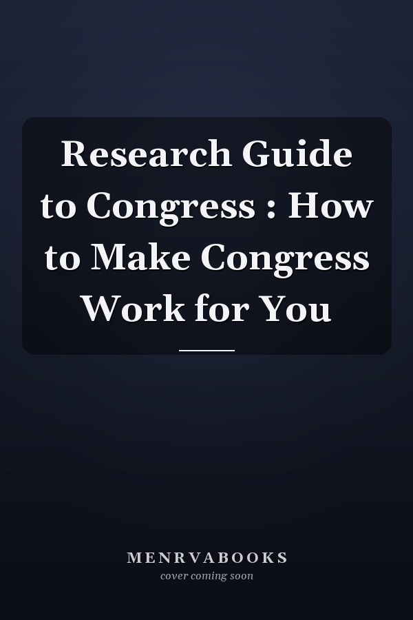 Research Guide to Congress : How to Make Congress Work for You