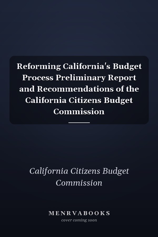 Reforming California's Budget Process Preliminary Report and Recommendations of the California Citizens Budget Commission