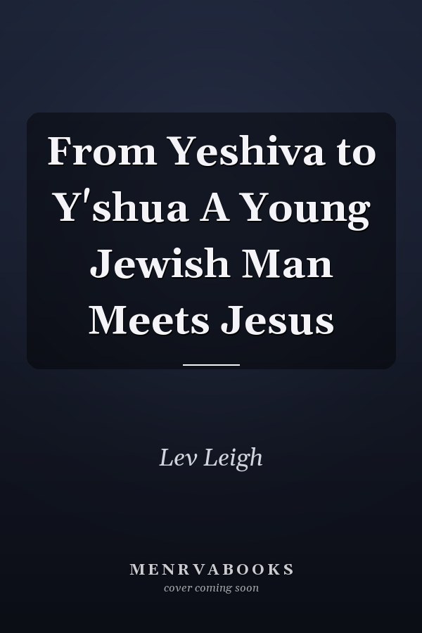 From Yeshiva to Y'shua A Young Jewish Man Meets Jesus