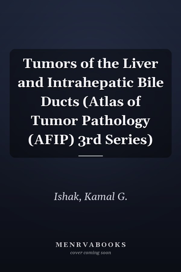 Tumors of the Liver and Intrahepatic Bile Ducts (Atlas of Tumor Pathology (AFIP) 3rd Series)