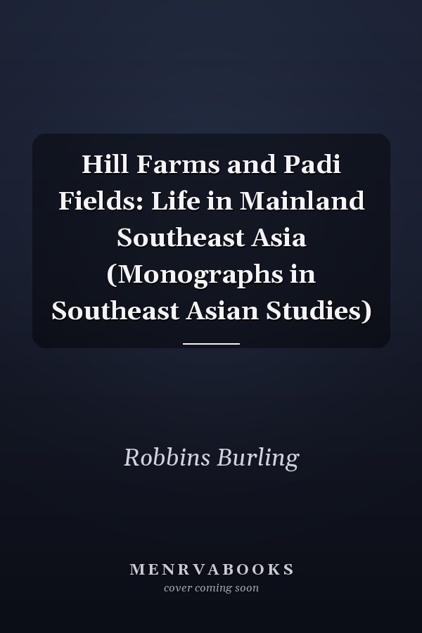 Hill Farms and Padi Fields: Life in Mainland Southeast Asia (Monographs in Southeast Asian Studies)