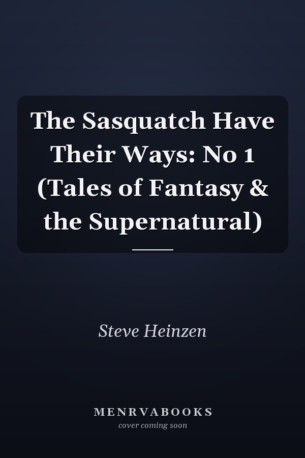 The Sasquatch Have Their Ways: No 1 (Tales of Fantasy & the Supernatural)