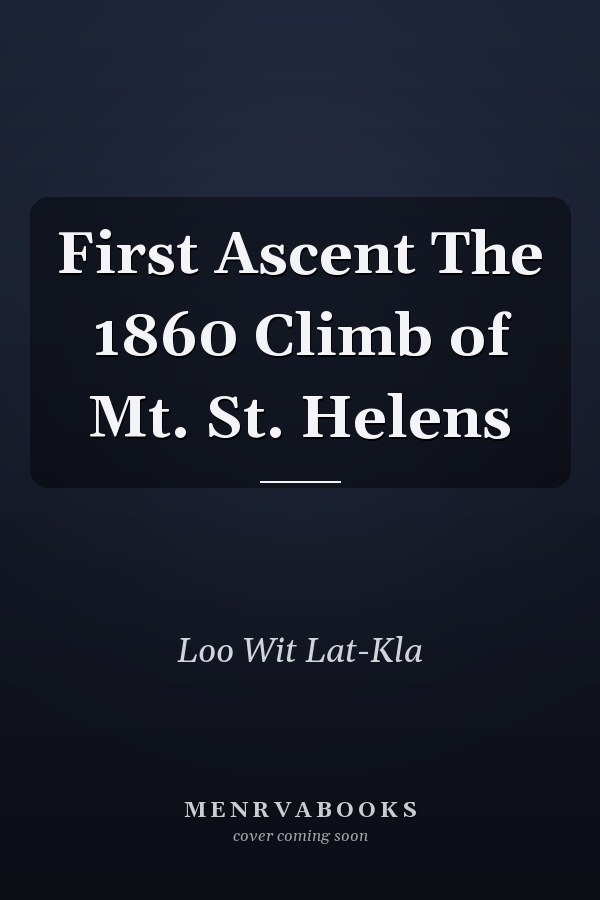 First Ascent The 1860 Climb of Mt. St. Helens