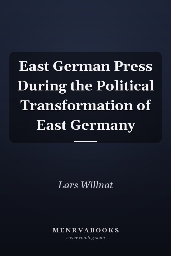 East German Press During the Political Transformation of East Germany