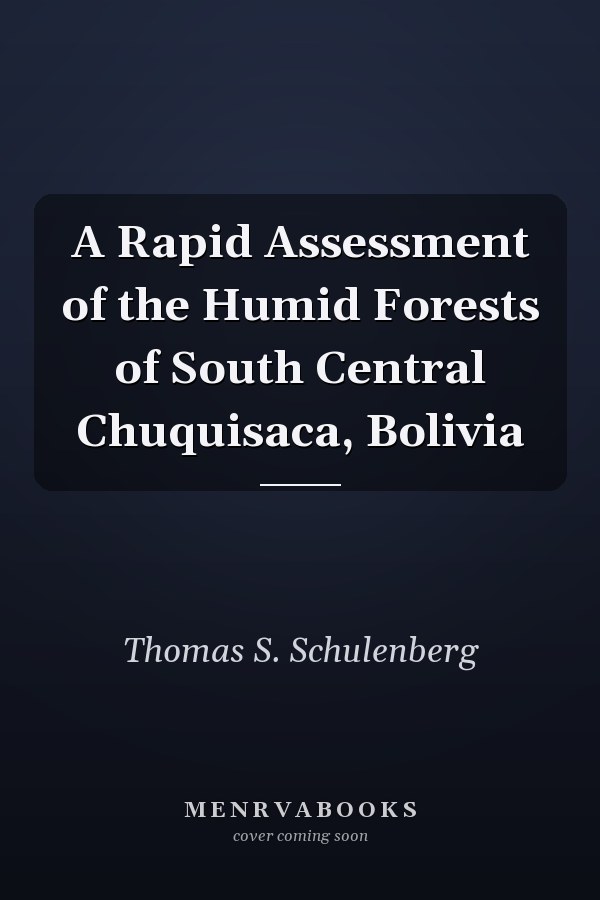 A Rapid Assessment of the Humid Forests of South Central Chuquisaca, Bolivia