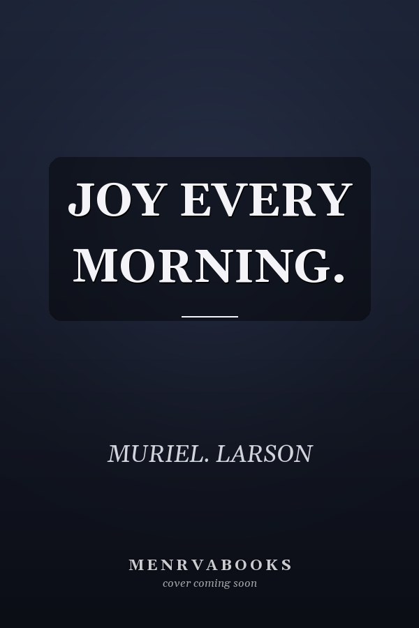 JOY EVERY MORNING.