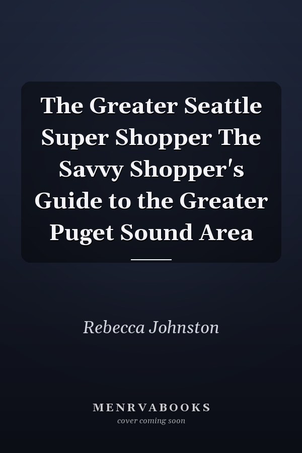 The Greater Seattle Super Shopper The Savvy Shopper's Guide to the Greater Puget Sound Area