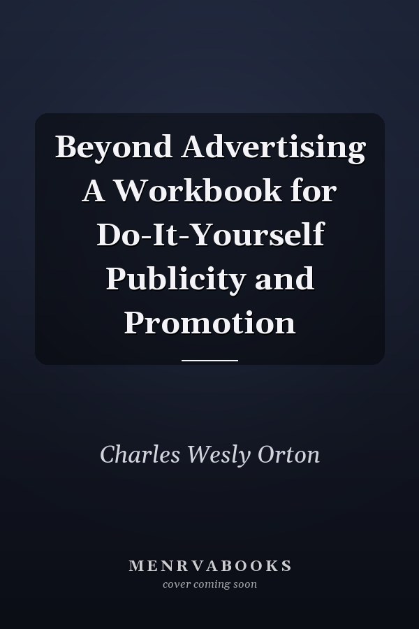 Beyond Advertising A Workbook for Do-It-Yourself Publicity and Promotion