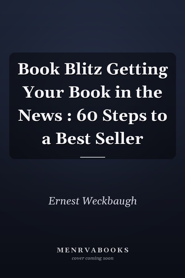 Book Blitz Getting Your Book in the News : 60 Steps to a Best Seller