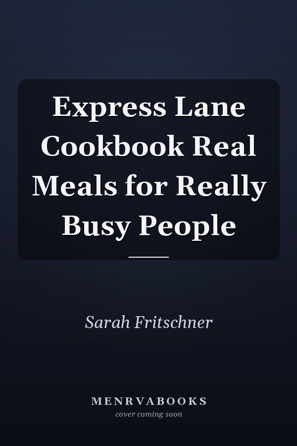 Express Lane Cookbook Real Meals for Really Busy People