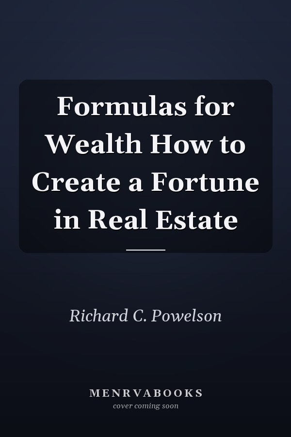 Formulas for Wealth How to Create a Fortune in Real Estate